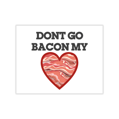 Don't Go Bacon My Heart Greeting Card