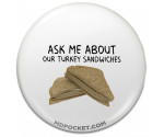 Ask me about our Turkey Sandwiches Pinback Button