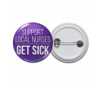 Support Local Nurses Get Sick Pinback Button